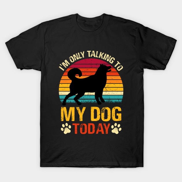 I'm Only Talking To My Dog Today T-Shirt by Astramaze